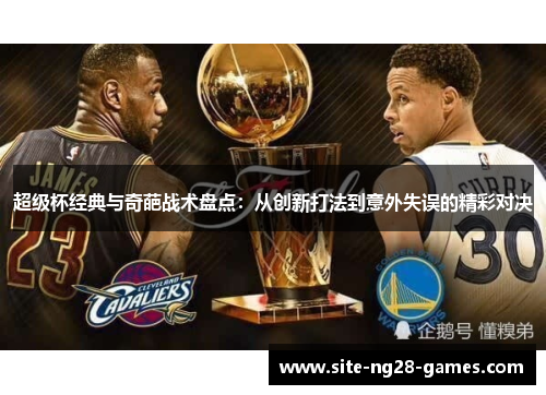 超级杯经典与奇葩战术盘点：从创新打法到意外失误的精彩对决